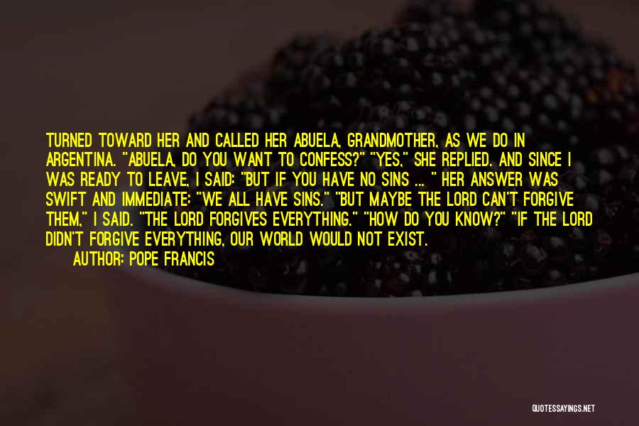 Pope Francis Quotes: Turned Toward Her And Called Her Abuela, Grandmother, As We Do In Argentina. Abuela, Do You Want To Confess? Yes,