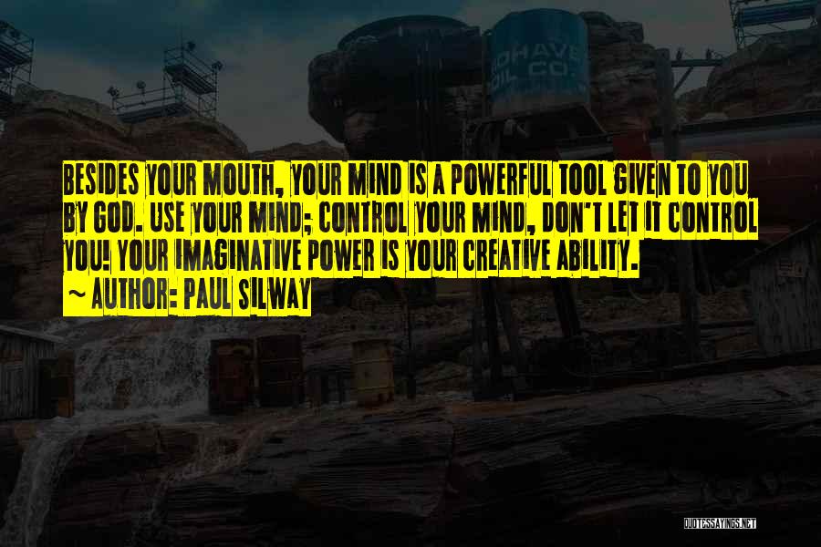 Paul Silway Quotes: Besides Your Mouth, Your Mind Is A Powerful Tool Given To You By God. Use Your Mind; Control Your Mind,