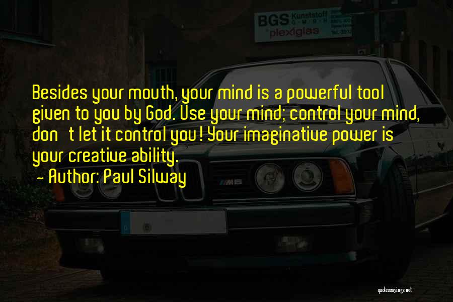 Paul Silway Quotes: Besides Your Mouth, Your Mind Is A Powerful Tool Given To You By God. Use Your Mind; Control Your Mind,