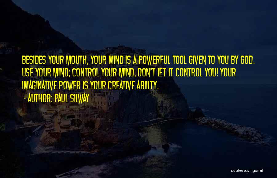 Paul Silway Quotes: Besides Your Mouth, Your Mind Is A Powerful Tool Given To You By God. Use Your Mind; Control Your Mind,