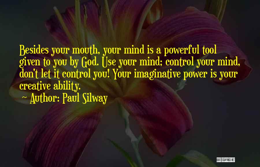 Paul Silway Quotes: Besides Your Mouth, Your Mind Is A Powerful Tool Given To You By God. Use Your Mind; Control Your Mind,