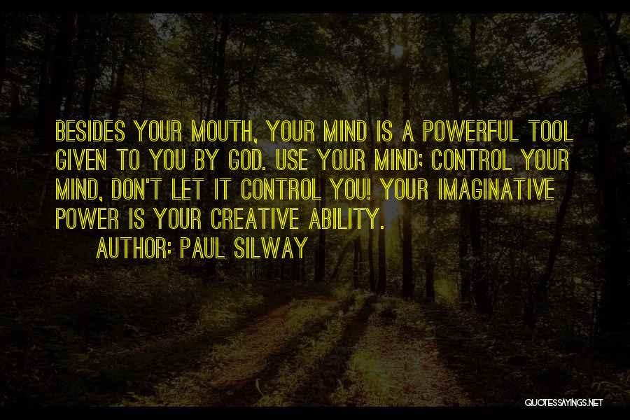 Paul Silway Quotes: Besides Your Mouth, Your Mind Is A Powerful Tool Given To You By God. Use Your Mind; Control Your Mind,