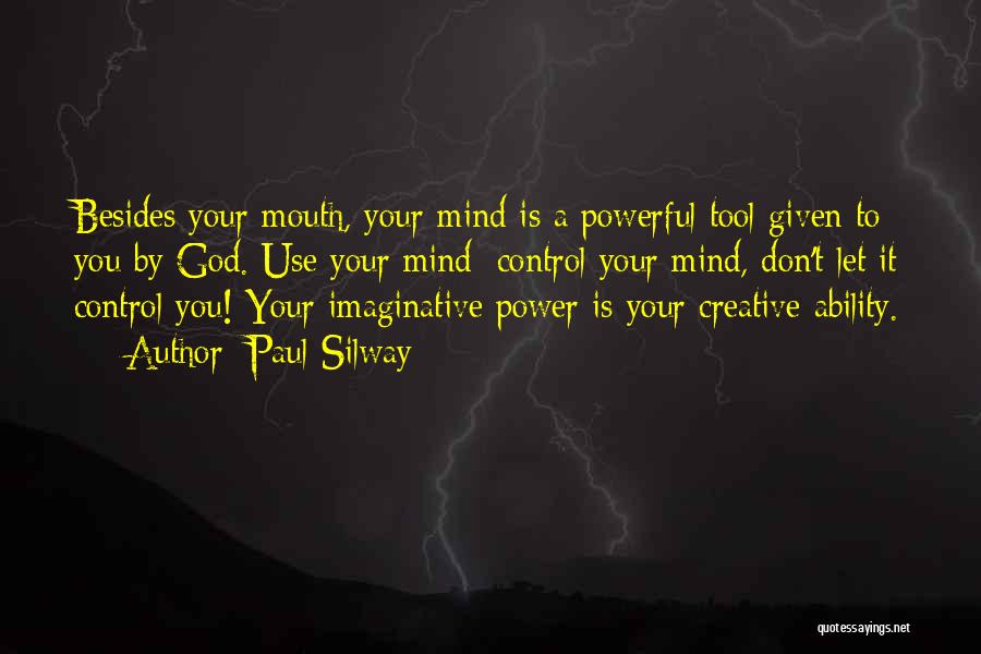 Paul Silway Quotes: Besides Your Mouth, Your Mind Is A Powerful Tool Given To You By God. Use Your Mind; Control Your Mind,