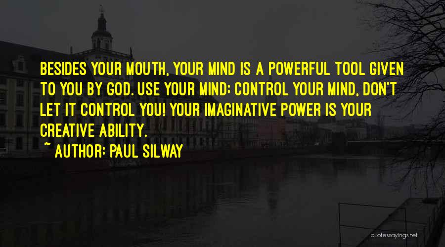 Paul Silway Quotes: Besides Your Mouth, Your Mind Is A Powerful Tool Given To You By God. Use Your Mind; Control Your Mind,