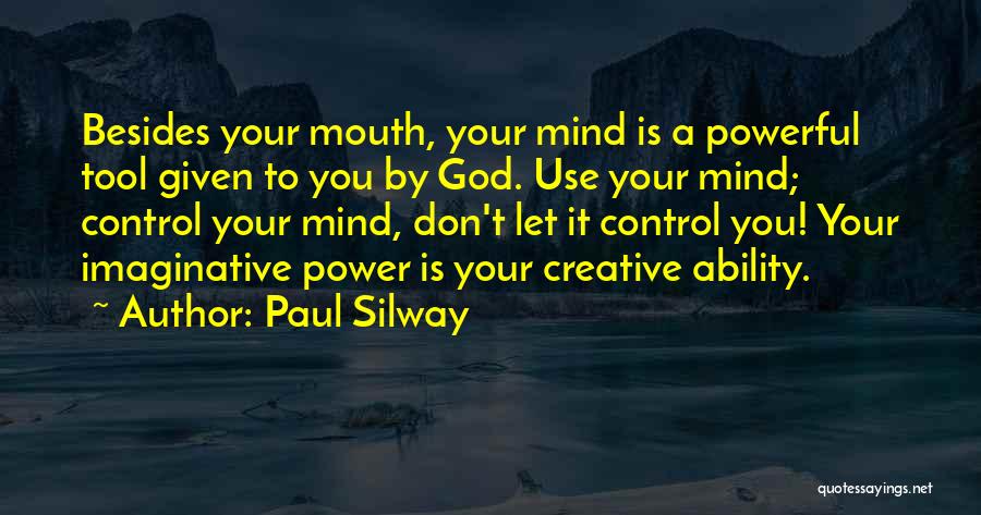 Paul Silway Quotes: Besides Your Mouth, Your Mind Is A Powerful Tool Given To You By God. Use Your Mind; Control Your Mind,