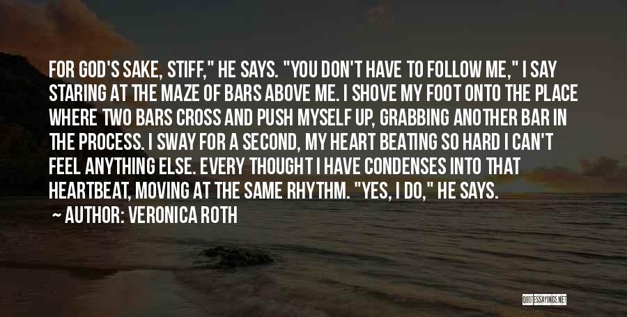 Veronica Roth Quotes: For God's Sake, Stiff, He Says. You Don't Have To Follow Me, I Say Staring At The Maze Of Bars