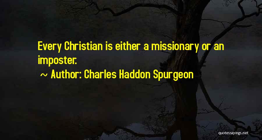 Charles Haddon Spurgeon Quotes: Every Christian Is Either A Missionary Or An Imposter.