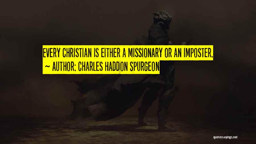 Charles Haddon Spurgeon Quotes: Every Christian Is Either A Missionary Or An Imposter.