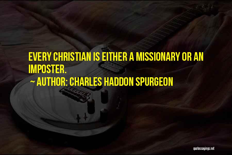 Charles Haddon Spurgeon Quotes: Every Christian Is Either A Missionary Or An Imposter.