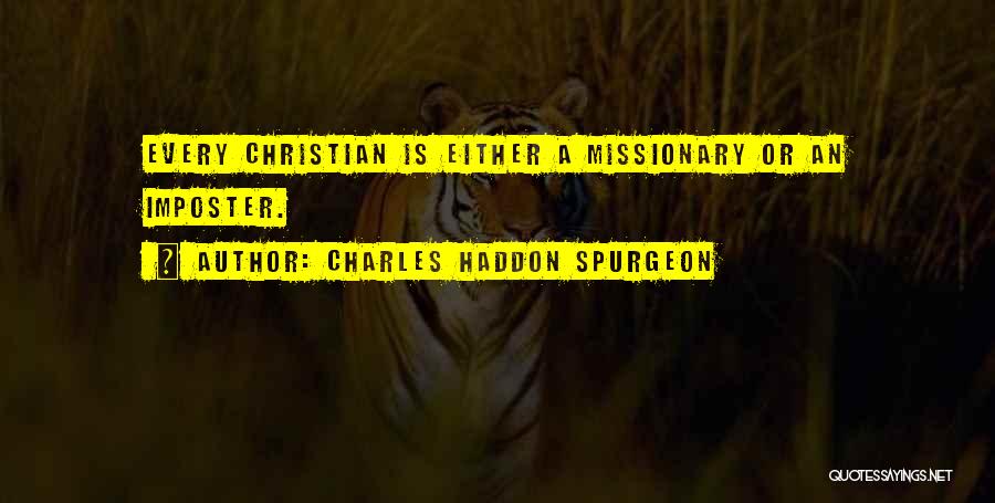 Charles Haddon Spurgeon Quotes: Every Christian Is Either A Missionary Or An Imposter.