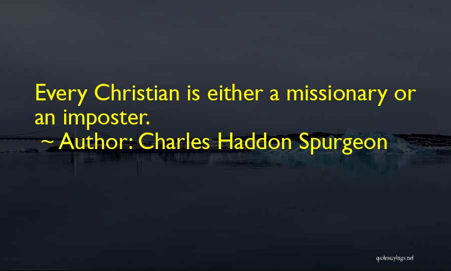 Charles Haddon Spurgeon Quotes: Every Christian Is Either A Missionary Or An Imposter.