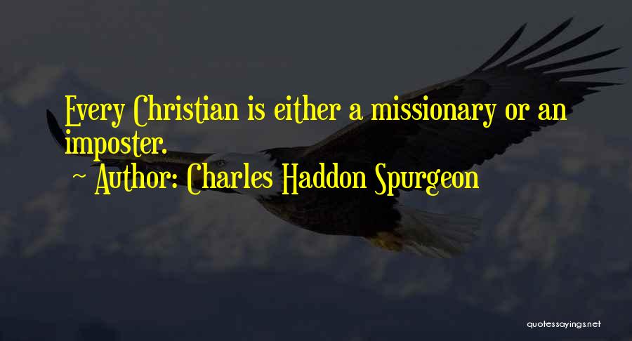 Charles Haddon Spurgeon Quotes: Every Christian Is Either A Missionary Or An Imposter.