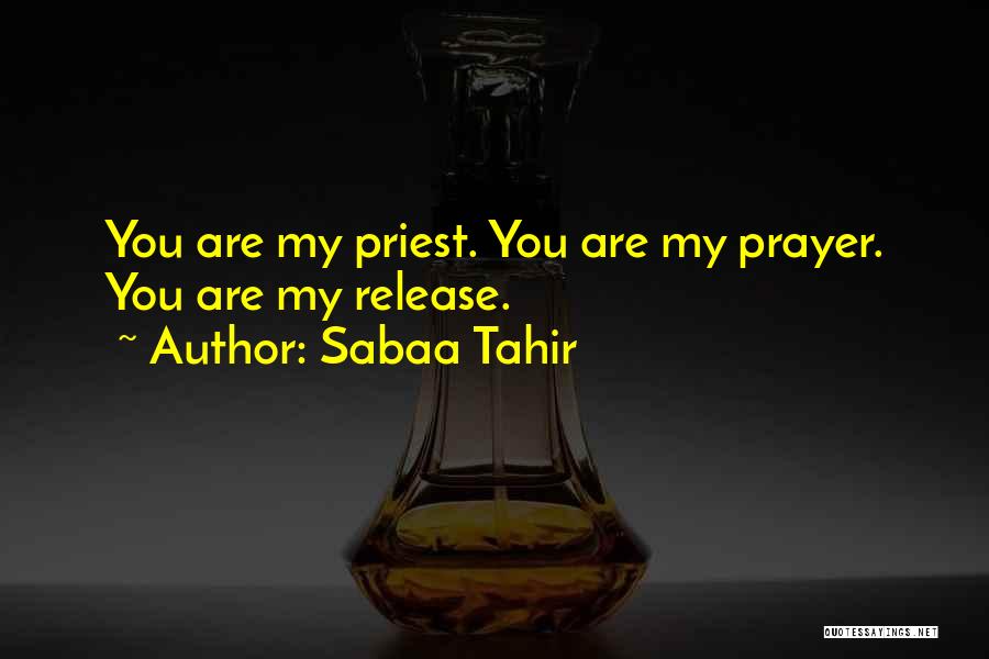 Sabaa Tahir Quotes: You Are My Priest. You Are My Prayer. You Are My Release.