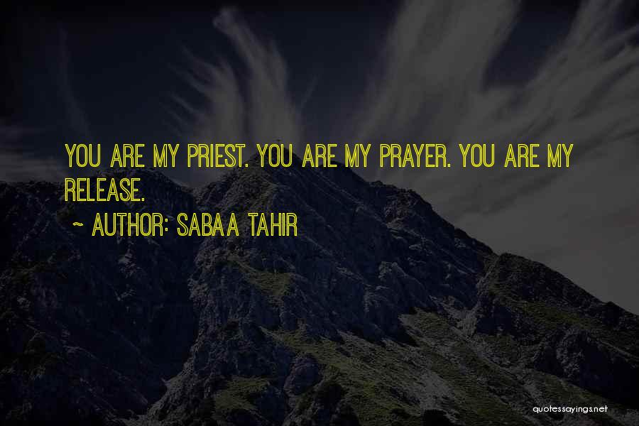Sabaa Tahir Quotes: You Are My Priest. You Are My Prayer. You Are My Release.