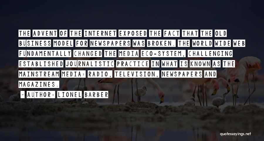 Lionel Barber Quotes: The Advent Of The Internet Exposed The Fact That The Old Business Model For Newspapers Was Broken. The World Wide