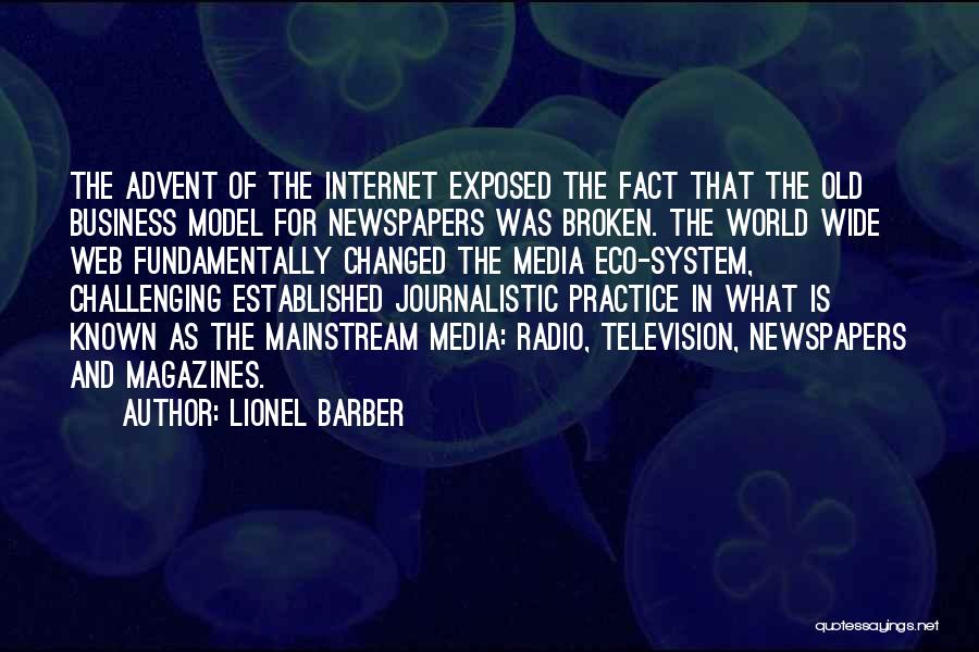 Lionel Barber Quotes: The Advent Of The Internet Exposed The Fact That The Old Business Model For Newspapers Was Broken. The World Wide