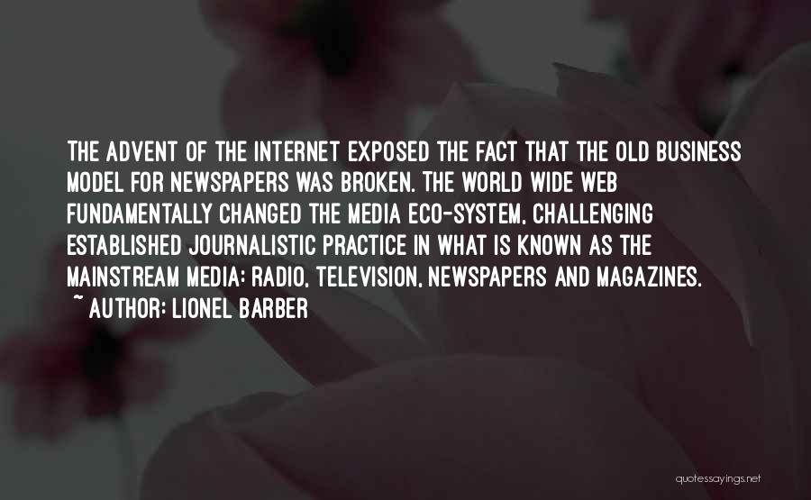 Lionel Barber Quotes: The Advent Of The Internet Exposed The Fact That The Old Business Model For Newspapers Was Broken. The World Wide