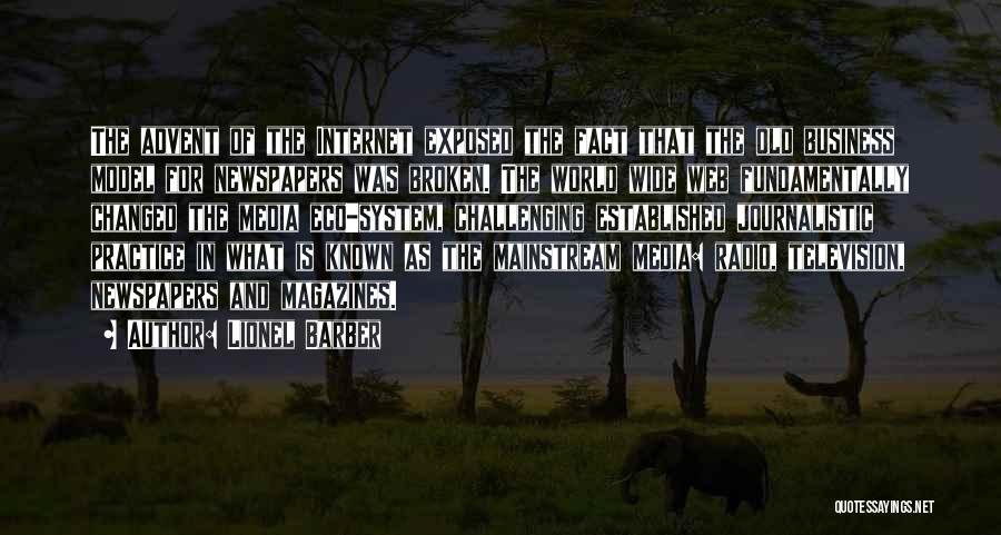 Lionel Barber Quotes: The Advent Of The Internet Exposed The Fact That The Old Business Model For Newspapers Was Broken. The World Wide