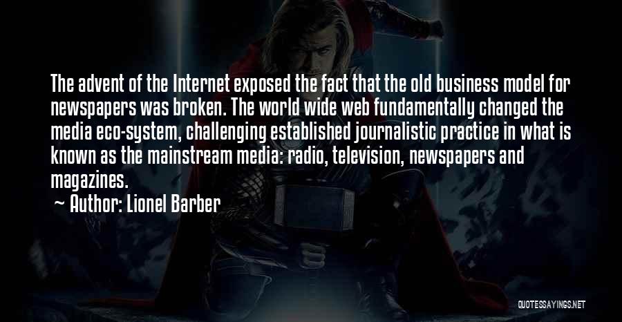 Lionel Barber Quotes: The Advent Of The Internet Exposed The Fact That The Old Business Model For Newspapers Was Broken. The World Wide
