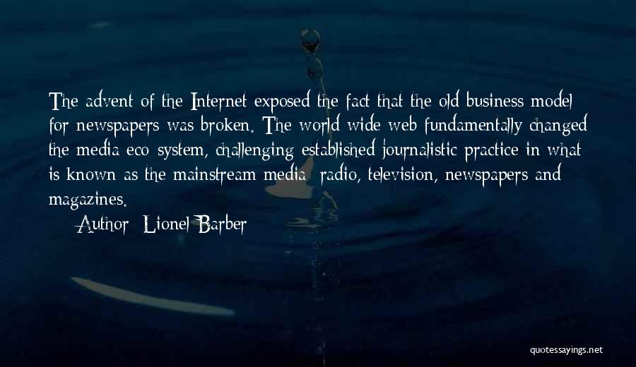 Lionel Barber Quotes: The Advent Of The Internet Exposed The Fact That The Old Business Model For Newspapers Was Broken. The World Wide