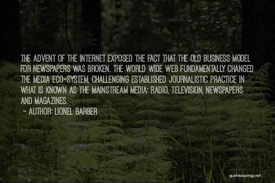 Lionel Barber Quotes: The Advent Of The Internet Exposed The Fact That The Old Business Model For Newspapers Was Broken. The World Wide