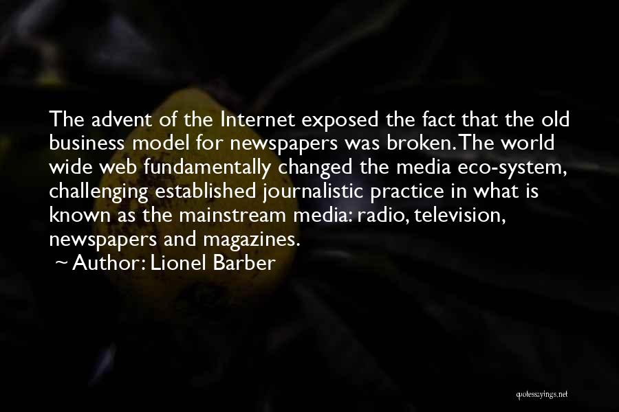 Lionel Barber Quotes: The Advent Of The Internet Exposed The Fact That The Old Business Model For Newspapers Was Broken. The World Wide