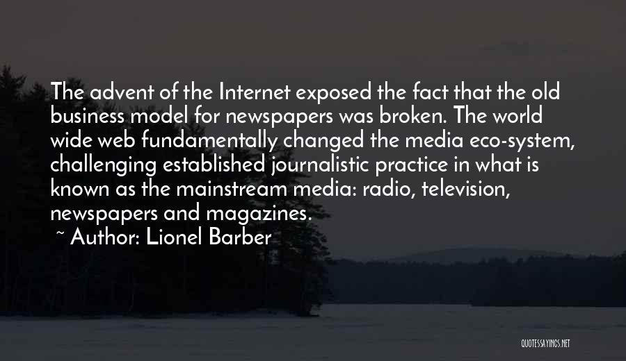 Lionel Barber Quotes: The Advent Of The Internet Exposed The Fact That The Old Business Model For Newspapers Was Broken. The World Wide