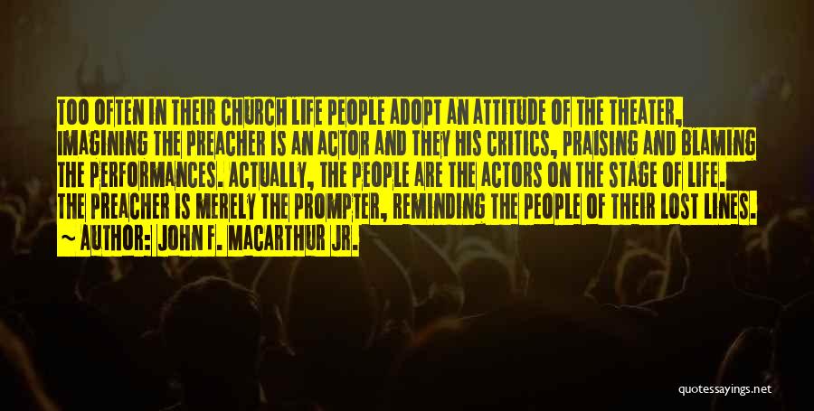 John F. MacArthur Jr. Quotes: Too Often In Their Church Life People Adopt An Attitude Of The Theater, Imagining The Preacher Is An Actor And