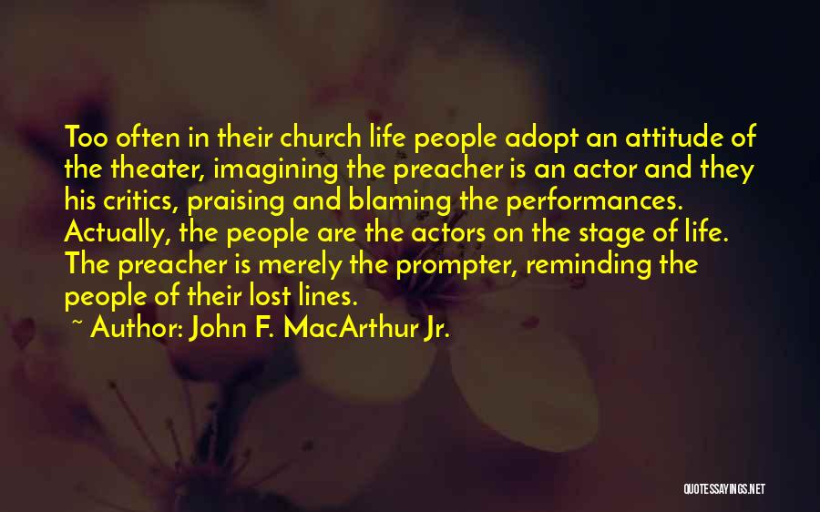 John F. MacArthur Jr. Quotes: Too Often In Their Church Life People Adopt An Attitude Of The Theater, Imagining The Preacher Is An Actor And