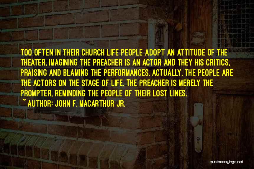 John F. MacArthur Jr. Quotes: Too Often In Their Church Life People Adopt An Attitude Of The Theater, Imagining The Preacher Is An Actor And