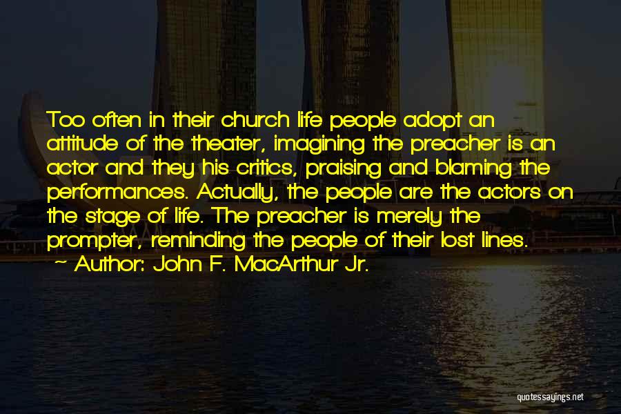 John F. MacArthur Jr. Quotes: Too Often In Their Church Life People Adopt An Attitude Of The Theater, Imagining The Preacher Is An Actor And