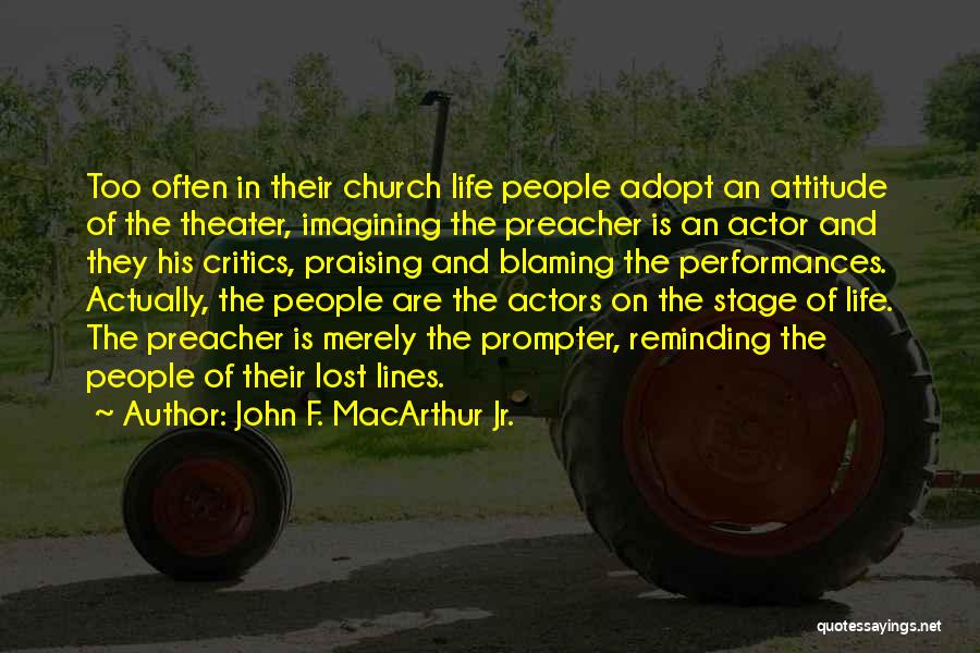 John F. MacArthur Jr. Quotes: Too Often In Their Church Life People Adopt An Attitude Of The Theater, Imagining The Preacher Is An Actor And