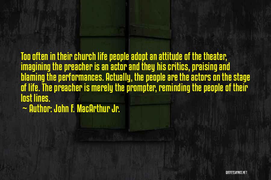 John F. MacArthur Jr. Quotes: Too Often In Their Church Life People Adopt An Attitude Of The Theater, Imagining The Preacher Is An Actor And