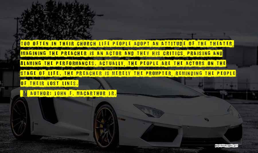 John F. MacArthur Jr. Quotes: Too Often In Their Church Life People Adopt An Attitude Of The Theater, Imagining The Preacher Is An Actor And