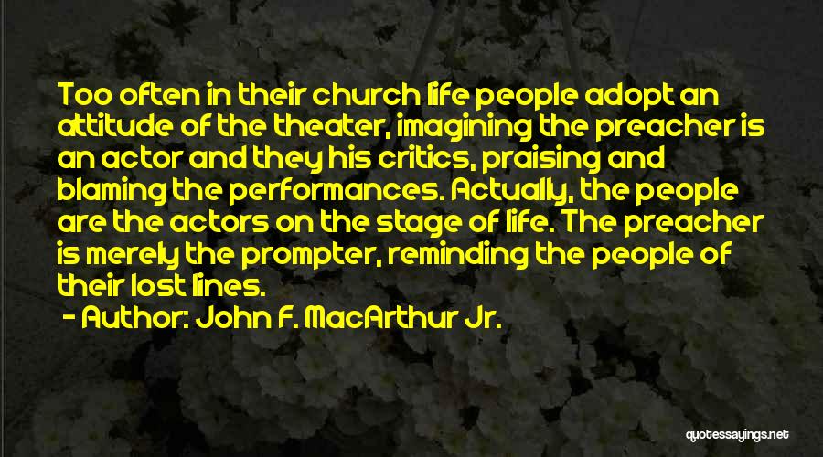 John F. MacArthur Jr. Quotes: Too Often In Their Church Life People Adopt An Attitude Of The Theater, Imagining The Preacher Is An Actor And