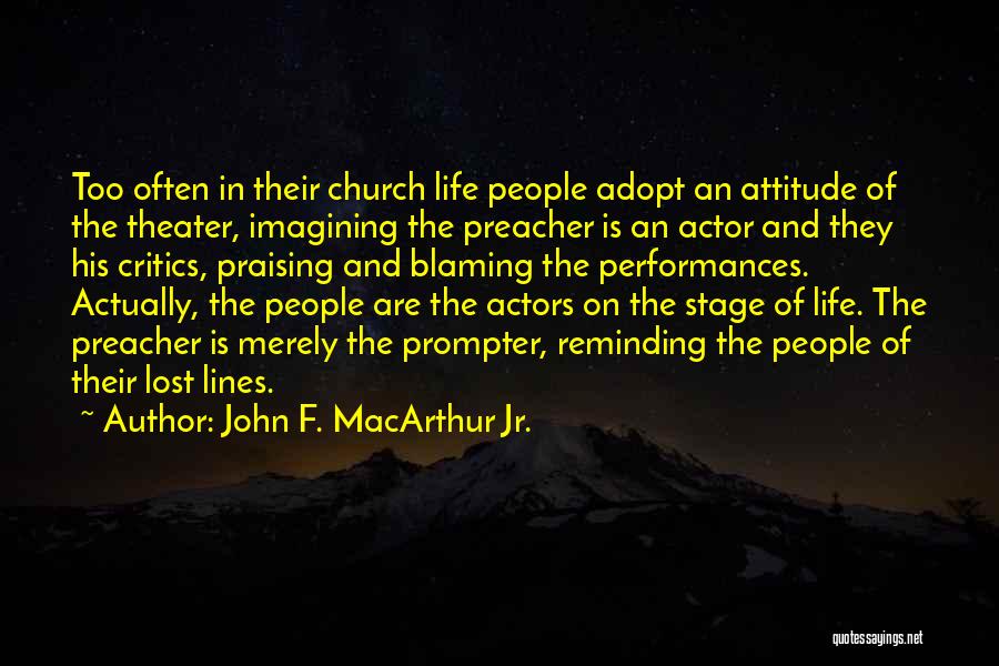 John F. MacArthur Jr. Quotes: Too Often In Their Church Life People Adopt An Attitude Of The Theater, Imagining The Preacher Is An Actor And