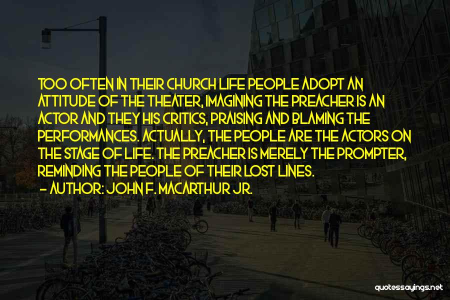 John F. MacArthur Jr. Quotes: Too Often In Their Church Life People Adopt An Attitude Of The Theater, Imagining The Preacher Is An Actor And