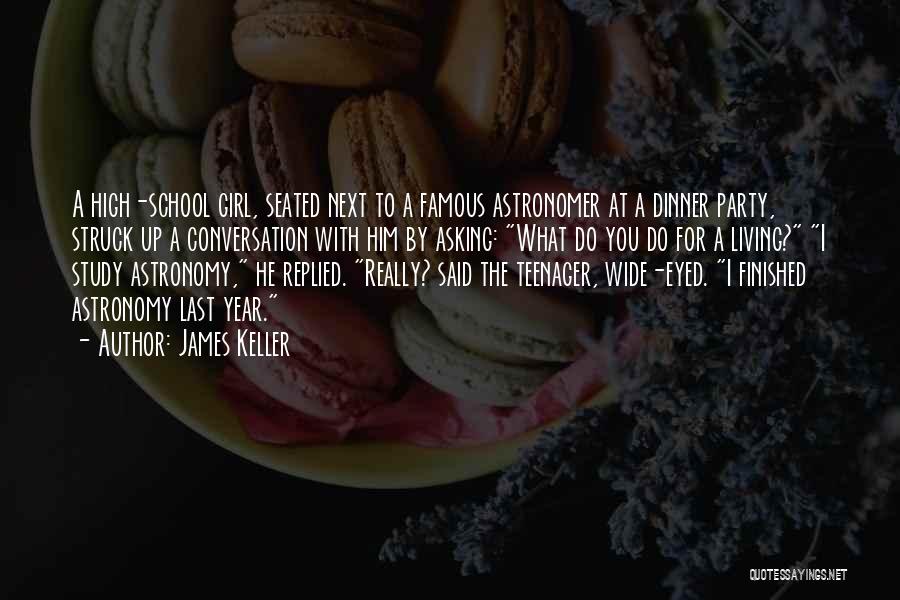 James Keller Quotes: A High-school Girl, Seated Next To A Famous Astronomer At A Dinner Party, Struck Up A Conversation With Him By