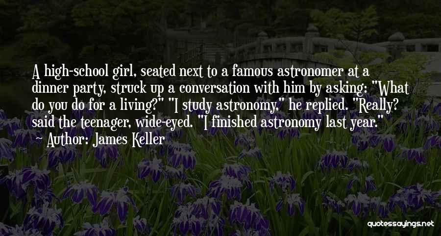 James Keller Quotes: A High-school Girl, Seated Next To A Famous Astronomer At A Dinner Party, Struck Up A Conversation With Him By