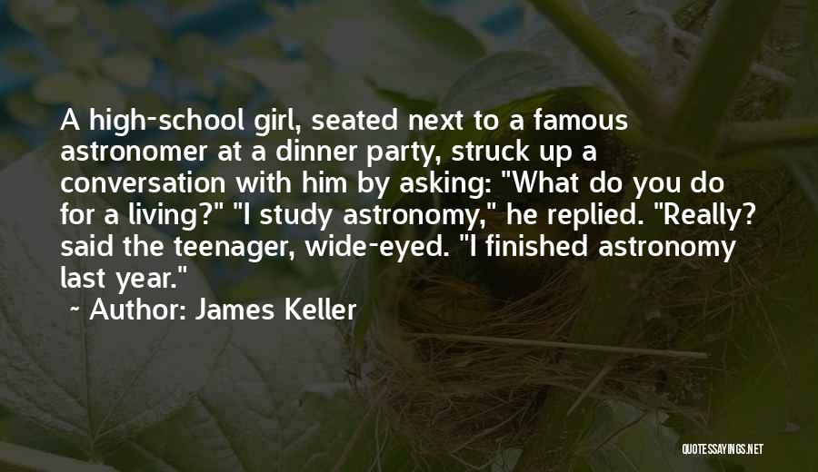 James Keller Quotes: A High-school Girl, Seated Next To A Famous Astronomer At A Dinner Party, Struck Up A Conversation With Him By