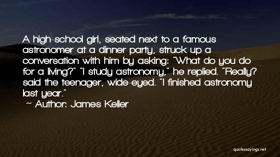 James Keller Quotes: A High-school Girl, Seated Next To A Famous Astronomer At A Dinner Party, Struck Up A Conversation With Him By