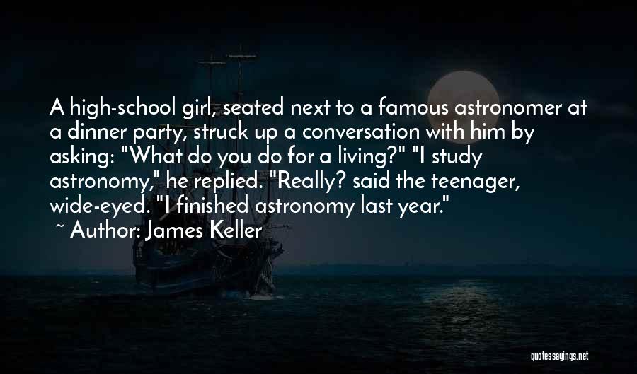 James Keller Quotes: A High-school Girl, Seated Next To A Famous Astronomer At A Dinner Party, Struck Up A Conversation With Him By