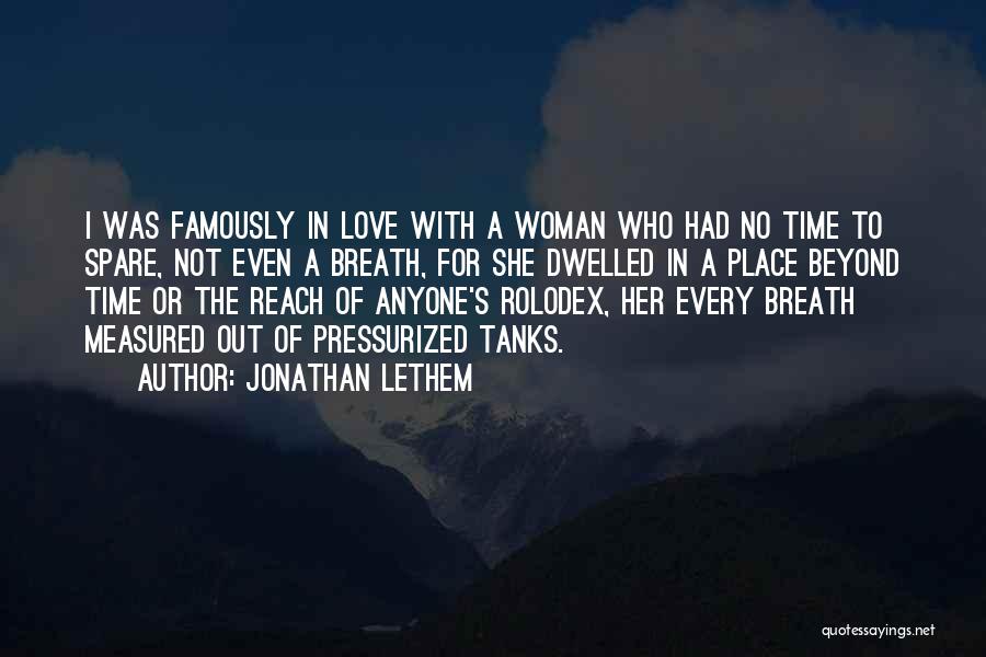 Jonathan Lethem Quotes: I Was Famously In Love With A Woman Who Had No Time To Spare, Not Even A Breath, For She