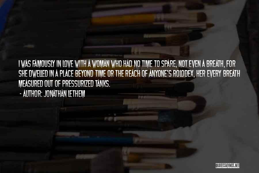 Jonathan Lethem Quotes: I Was Famously In Love With A Woman Who Had No Time To Spare, Not Even A Breath, For She
