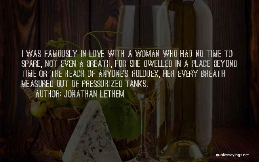 Jonathan Lethem Quotes: I Was Famously In Love With A Woman Who Had No Time To Spare, Not Even A Breath, For She