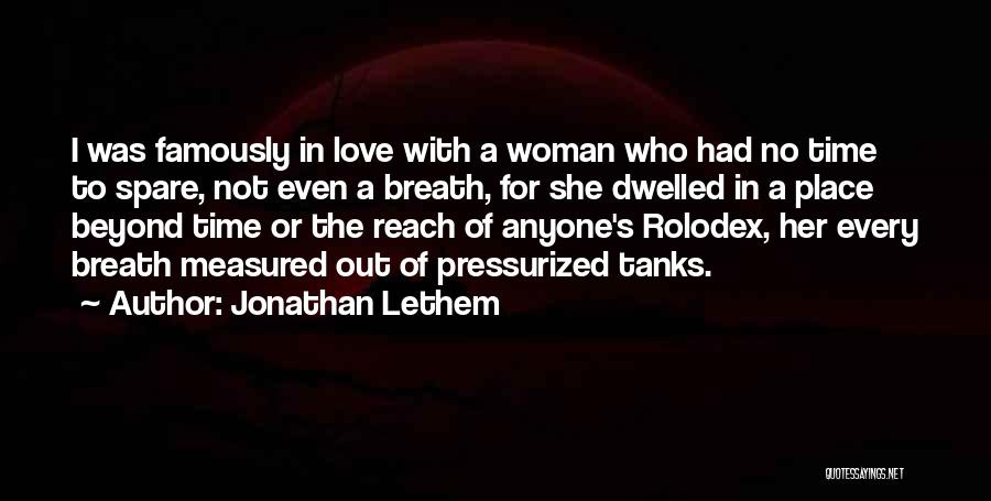 Jonathan Lethem Quotes: I Was Famously In Love With A Woman Who Had No Time To Spare, Not Even A Breath, For She