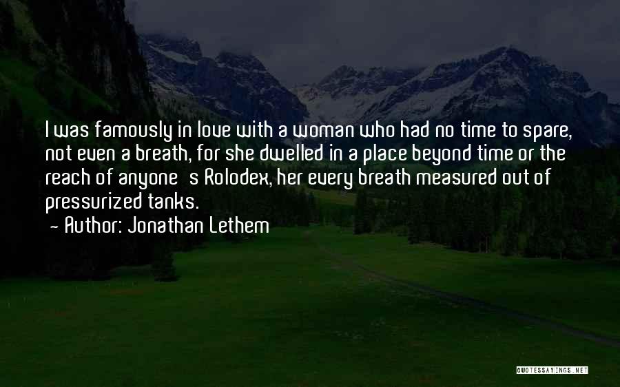 Jonathan Lethem Quotes: I Was Famously In Love With A Woman Who Had No Time To Spare, Not Even A Breath, For She