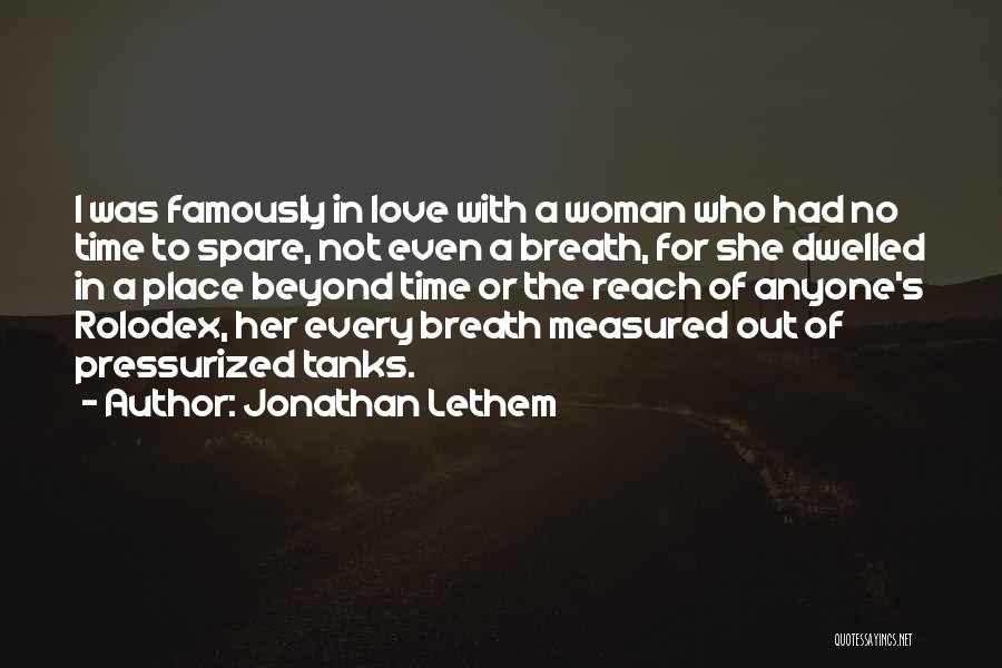 Jonathan Lethem Quotes: I Was Famously In Love With A Woman Who Had No Time To Spare, Not Even A Breath, For She