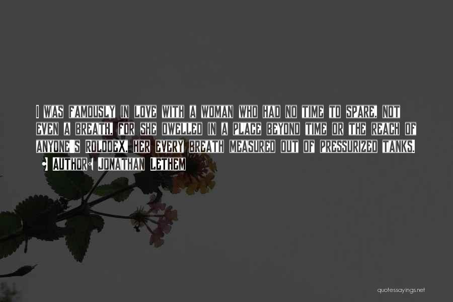 Jonathan Lethem Quotes: I Was Famously In Love With A Woman Who Had No Time To Spare, Not Even A Breath, For She