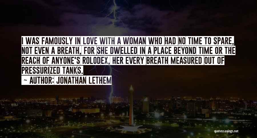 Jonathan Lethem Quotes: I Was Famously In Love With A Woman Who Had No Time To Spare, Not Even A Breath, For She
